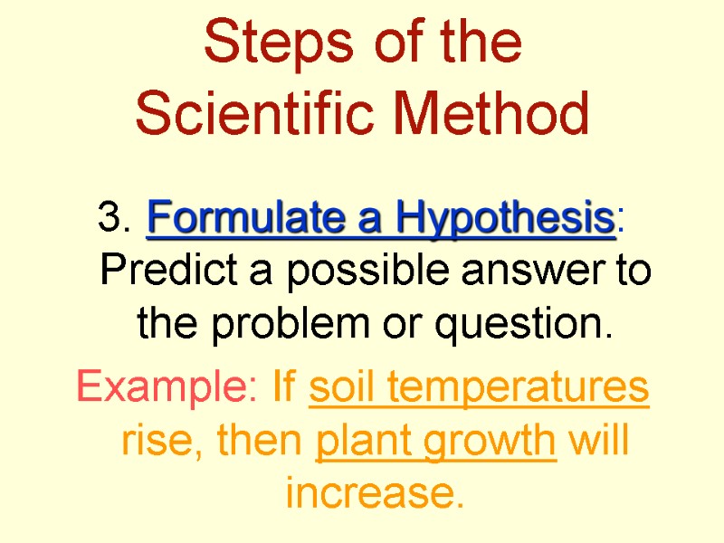 Steps of the  Scientific Method 3. Formulate a Hypothesis: Predict a possible answer